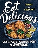 Eat Delicious: 125 Recipes for Your Daily Dose of Awesome – An Adventurous Cookbook of Global Comfort Food with Stunning Photography