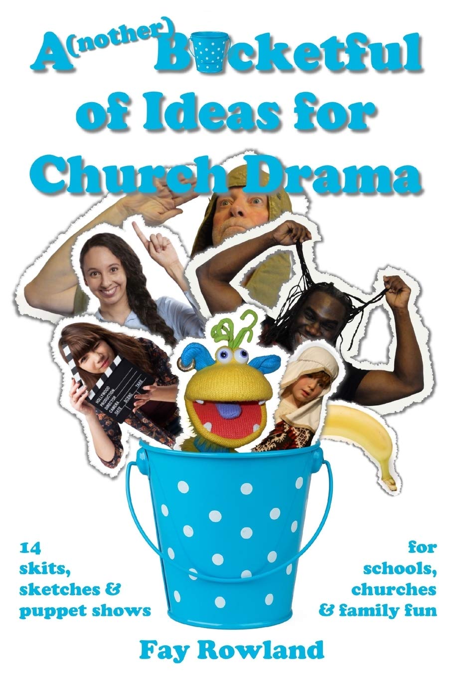 A(nother) Bucketful of Ideas for Church Drama: 14 skits, sketches and puppet shows for schools, churches and family fun (A Bucketful of Ideas)