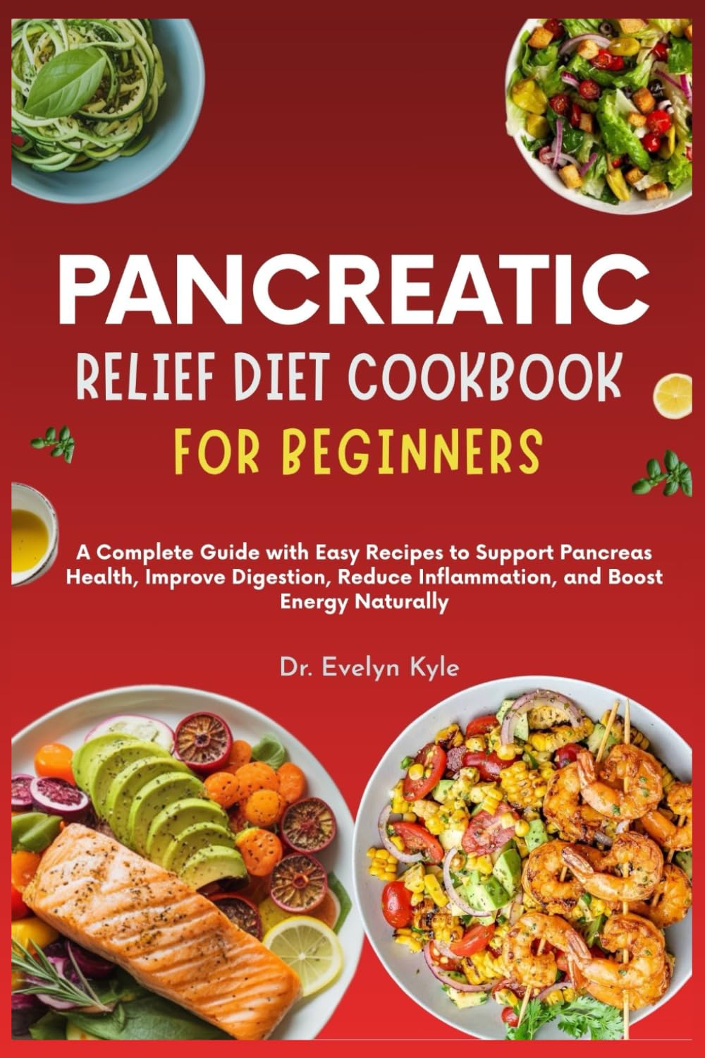 Pancreatic Relief Diet Cookbook for Beginners: A Complete Guide with Easy Recipes to Support Pancreas Health, Improve Digestion, Reduce Inflammation,