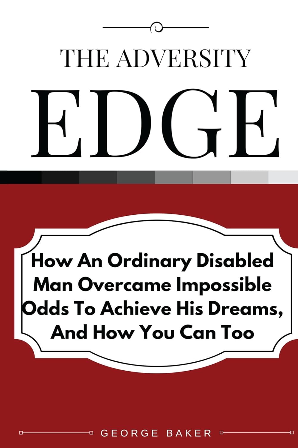 The Adversity Edge How an ordinary disabled man overcame impossible