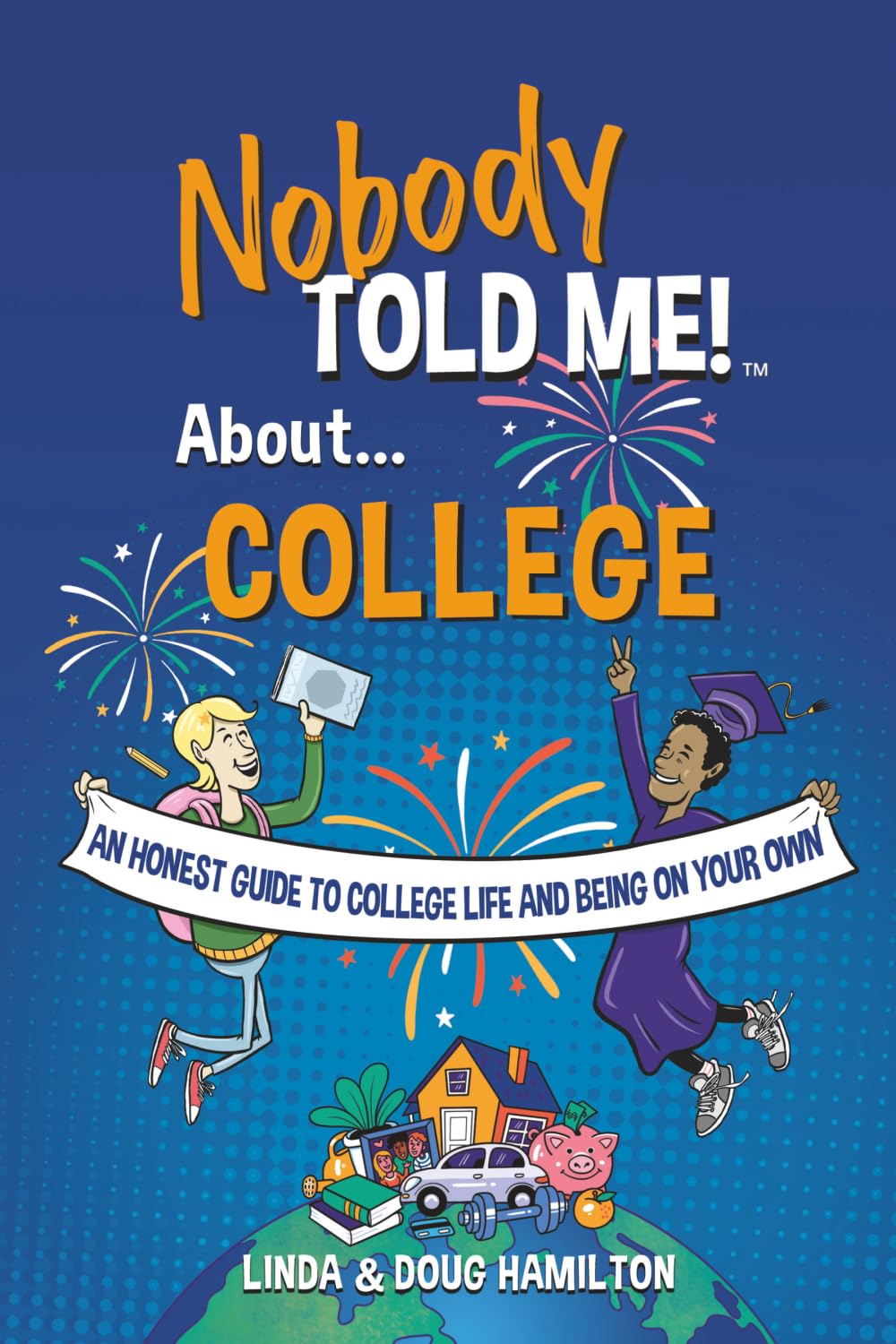Nobody Told Me about College: An Honest Guide to College Life and Being On Your Own