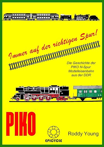 Immer auf der richtigen Spur!: Die Geschichte der PIKO N-Spur Modelleisenbahn aus der DDR (German Edition)