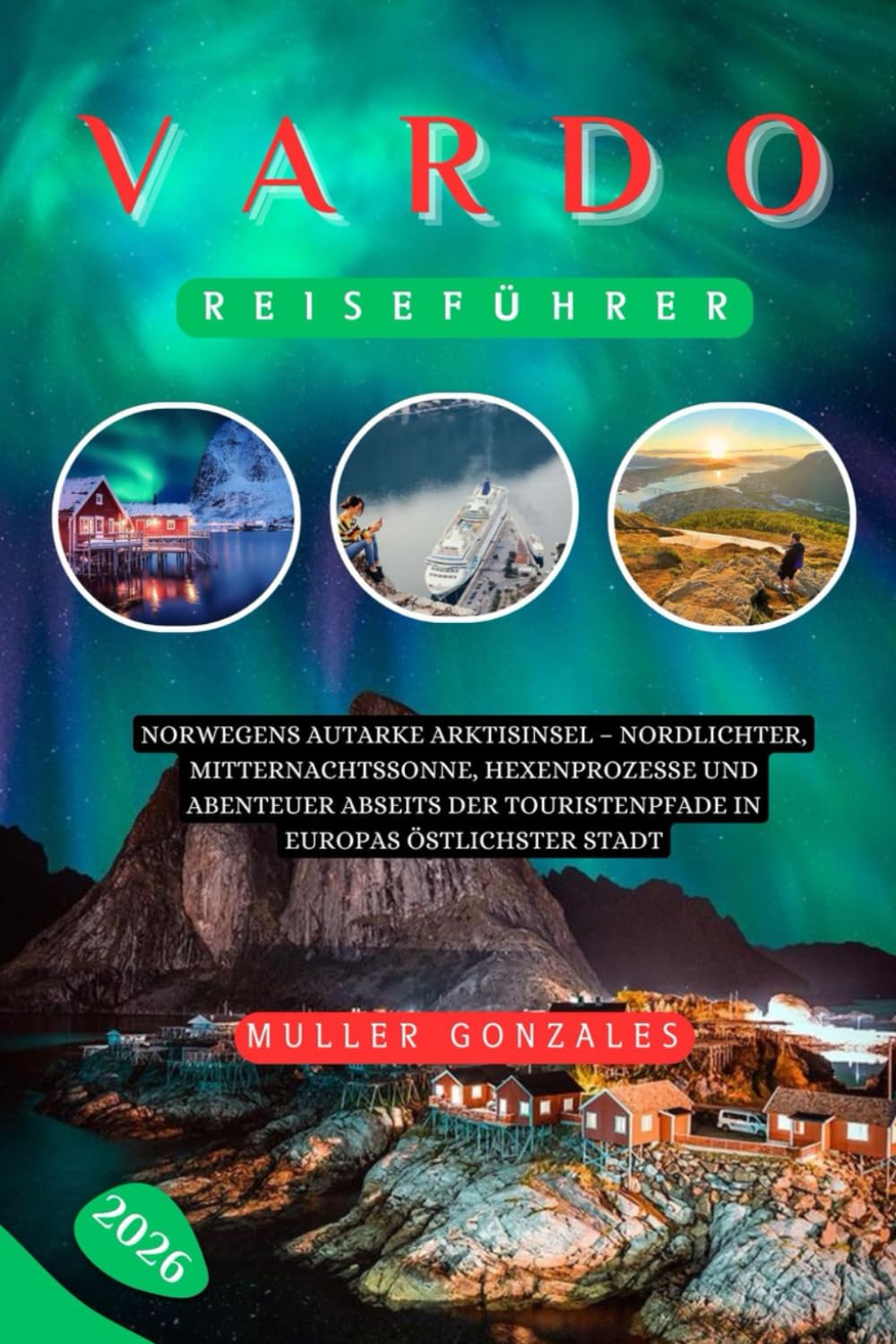 VARDØ REISEFÜHRER 2026: Norwegens autarke Arktisinsel – Nordlichter, Mitternachtssonne, Hexenprozesse und Abenteuer abseits der Touristenpfade in Europas östlichster Stadt