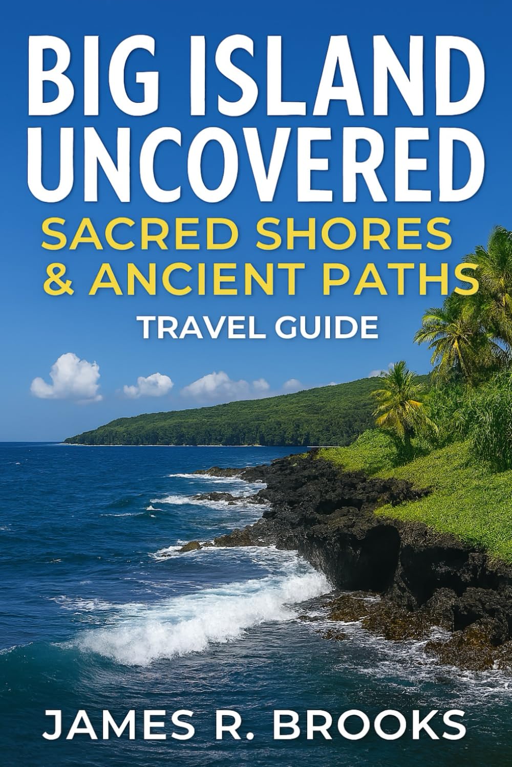 BIG ISLAND UNCOVERED: Sacred Shores & Ancient Paths ( Travel Guide)