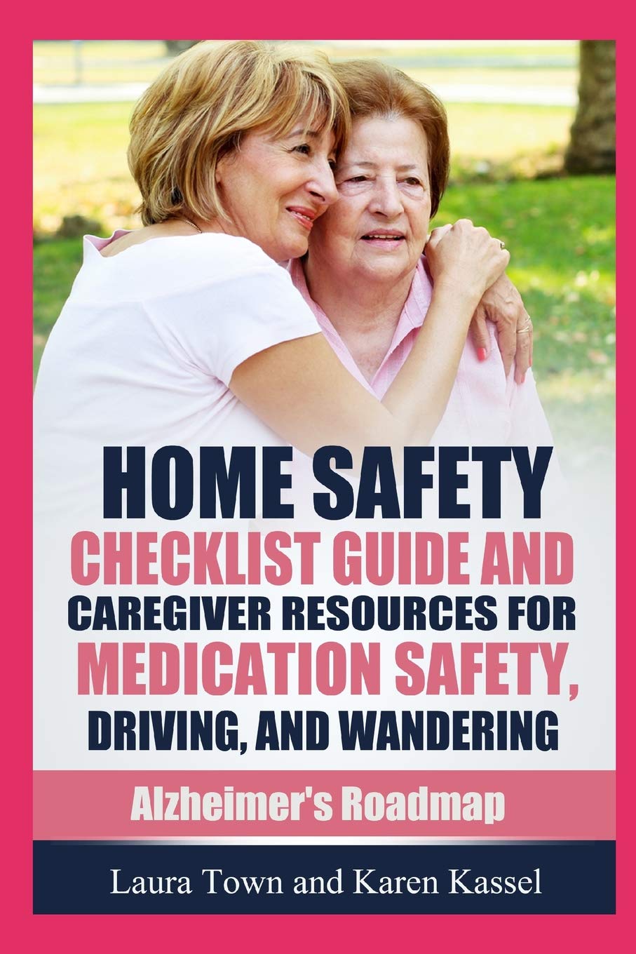 Home Safety Checklist Guide and Caregiver Resources for Medication Safety, Driving, and Wandering: 5 (Alzheimer's Roadmap)