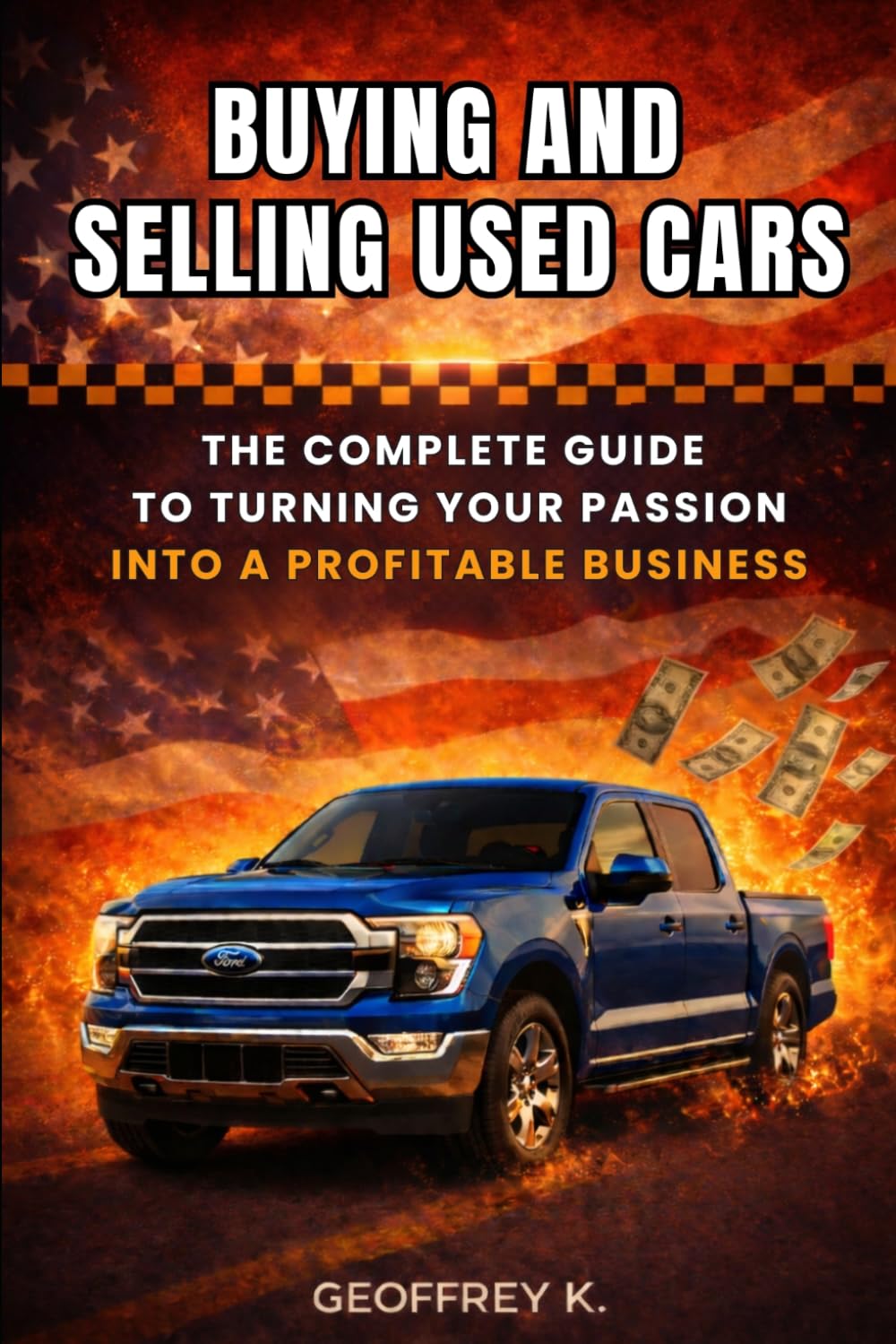BUYING AND SELLING USED CARS: The Complete Guide to Flipping Cars for Profit and Building a Successful Used Car Business