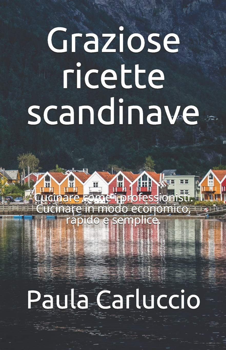 Graziose ricette scandinave: Cucinare come i professionisti. Cucinare in modo economico, rapido e semplice.
