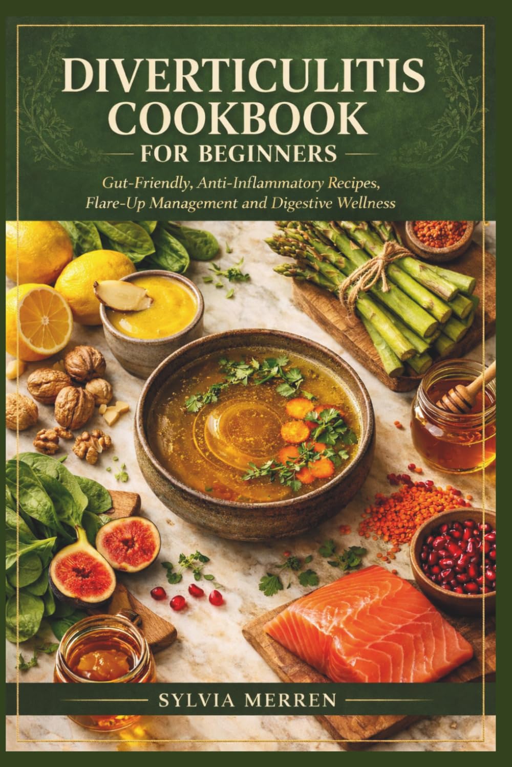 DIVERTICULITIS COOKBOOK FOR BEGINNERS: Gut-Friendly, Anti-Inflammatory Recipes, Flare-Up Management and Digestive Wellness