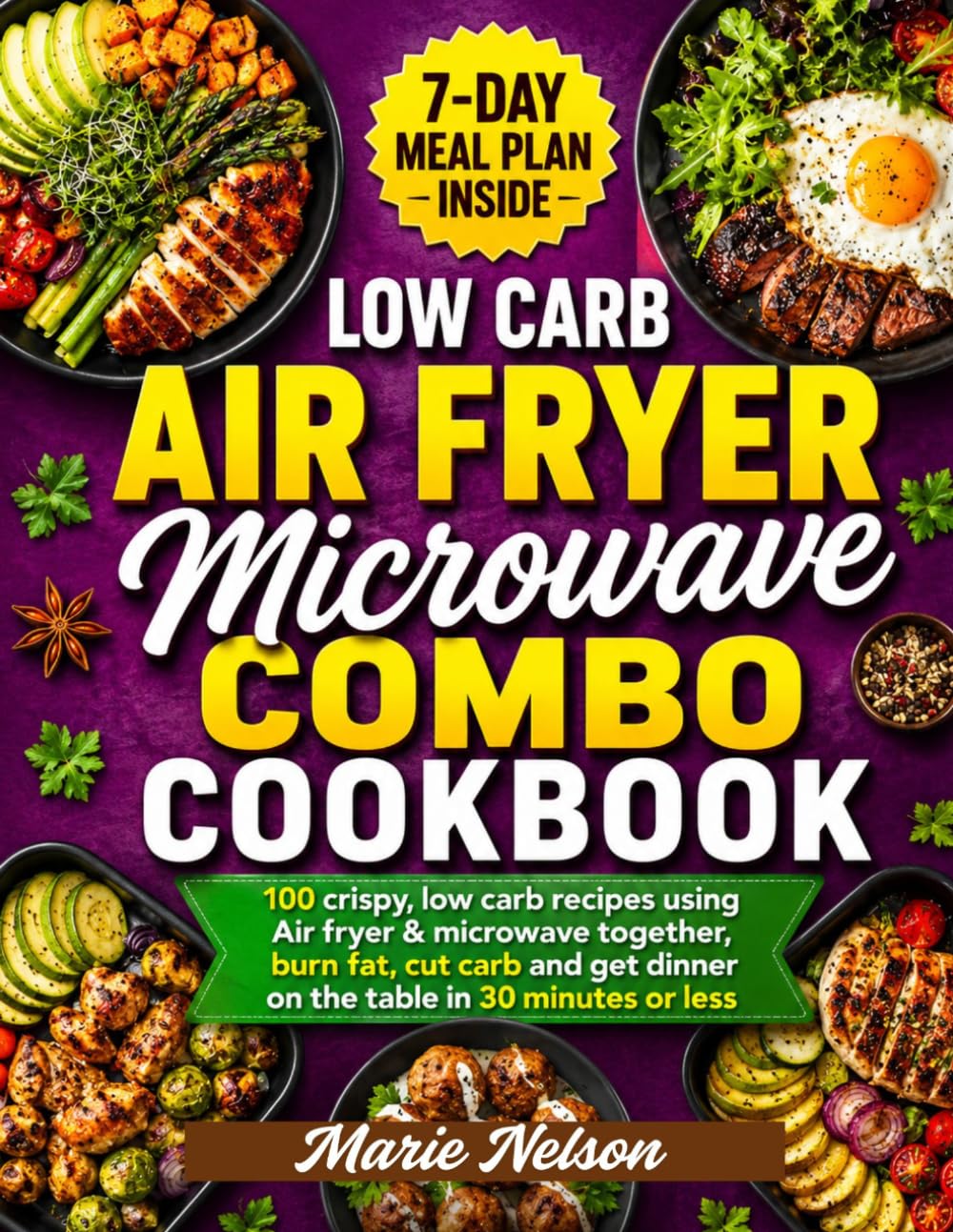 LOW CARB AIR FRYER & MICROWAVE COMBO COOKBOOK: 100 Crispy, Low-Carb Recipes Using Your Air Fryer & Microwave Together — Burn Fat, Cut Carbs, and Get Dinner on the Table in 30 Minutes or Less