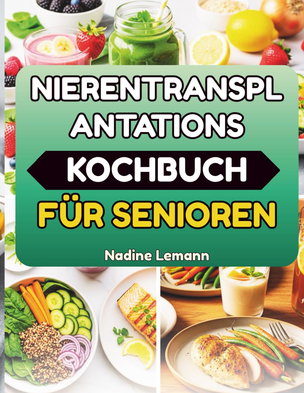 NIERENTRANSPLANTATIONS KOCHBUCH FÜR SENIOREN: Einfache, ausgewogene Mahlzeiten für langfristige Kraft und Wohlbefinden