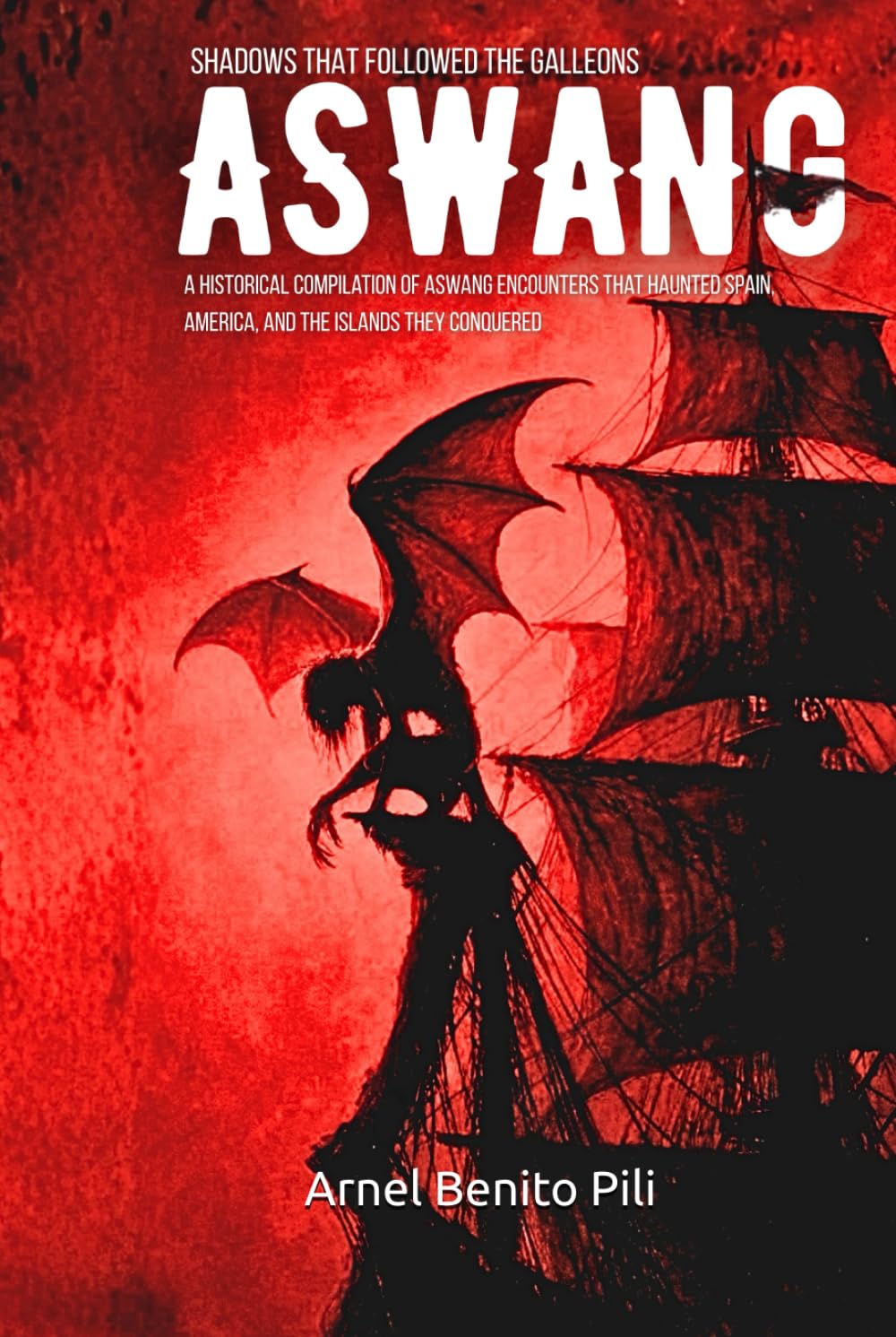 ASWANG: SHADOWS THAT FOLLOWED THE GALLEONS: A Historical Compilation of Aswang Encounters That Haunted Spain, America, and the Islands They Conquered