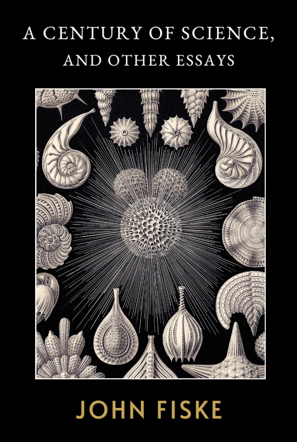 A Century of Science, and Other Essays: The Original 1899 Historical Writings of Scientific Discovery and Progress
