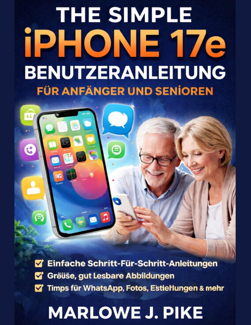 THE SIMPLE IPHONE 17E BENUTZERANLEITUNG FÜR ANFÄNGER UND SENIOREN: Eine Schritt-Für-Schritt-Anleitung Zur Beherrschung Der Wichtigsten Funktionen, Versteckter Tipps, Reibungsloser Navigation Und Zur
