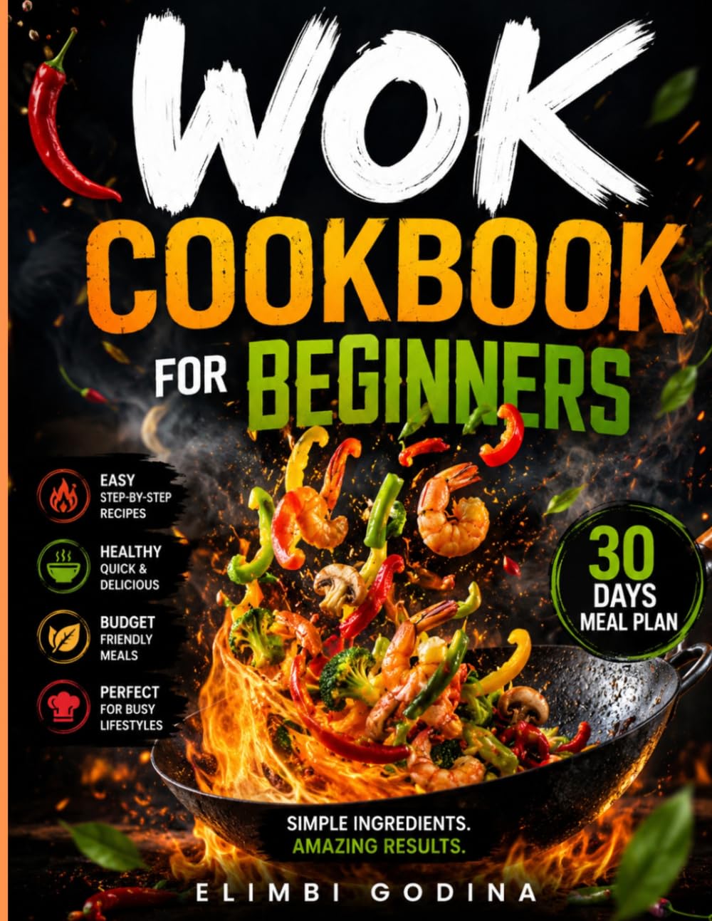 WOK COOKBOOK FOR BEGINNERS: Master Essential Wok Techniques with 70 Easy Recipes for Stir-Fries, Rice Bowls, Soups, Snacks, Desserts, and Fast Homemade Meals