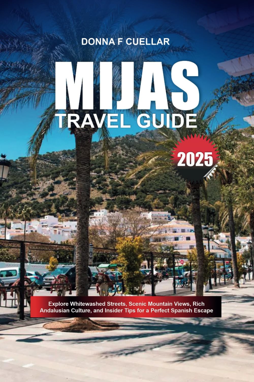 MIJAS TRAVEL GUIDE 2025: Explore Whitewashed Streets, Scenic Mountain Views, Rich Andalusian Culture, and Insider Tips for a Perfect Spanish Escape