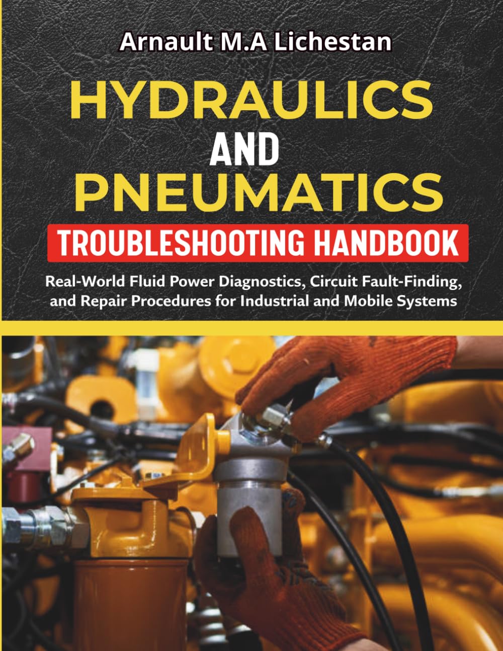 Hydraulics and Pneumatics Troubleshooting Handbook: Real‑World Fluid Power Diagnostics, Circuit Fault‑Finding, and Repair Procedures for Industrial and Mobile Systems