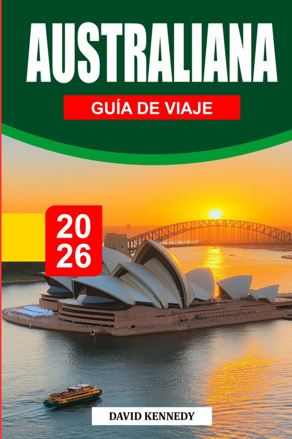 GUÍA DE VIAJES DE AUSTRALIA 2026: Descubre Sídney, Melbourne, la Gran Barrera de Coral, aventuras en el Outback, viajes panorámicos por carretera, ... culturales y consejos esenciales de viaje