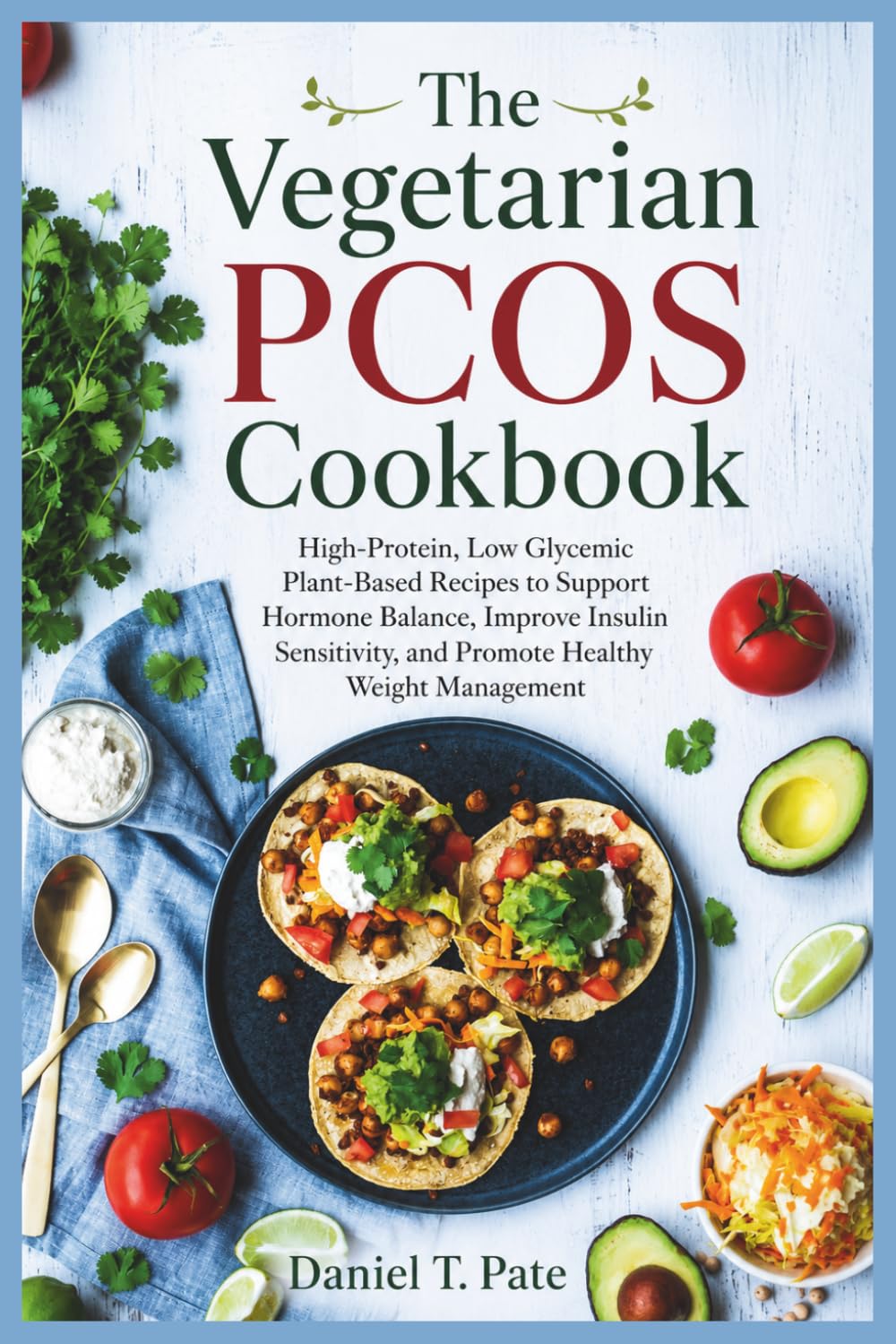 The Vegetarian PCOS Cookbook: High-Protein, Low Glycemic Plant-Based Recipes to Support Hormone Balance, Improve Insulin Sensitivity, and Promote Healthy Weight Management