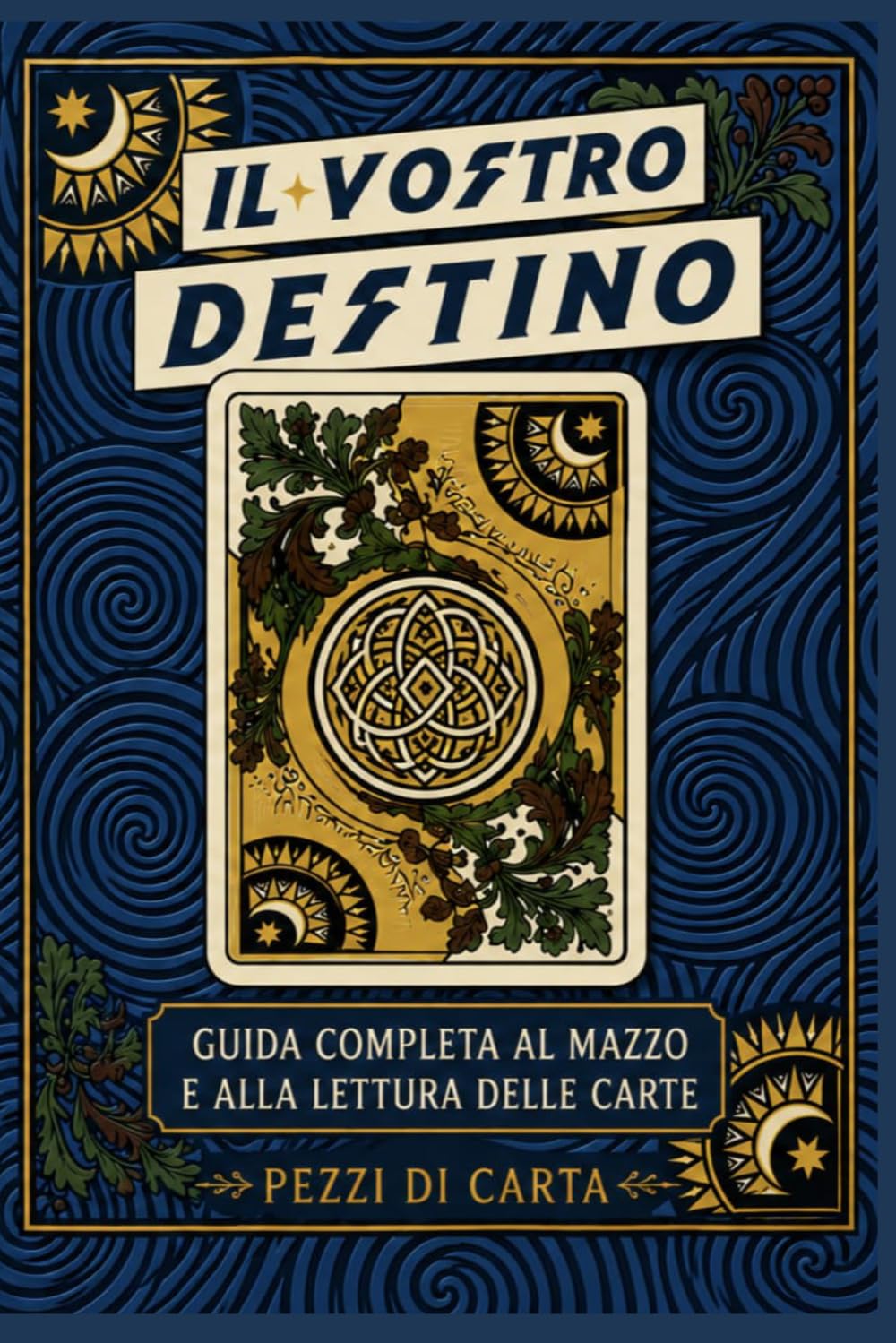 Il vostro Destino. Guida completa al mazzo e alla lettura delle carte
