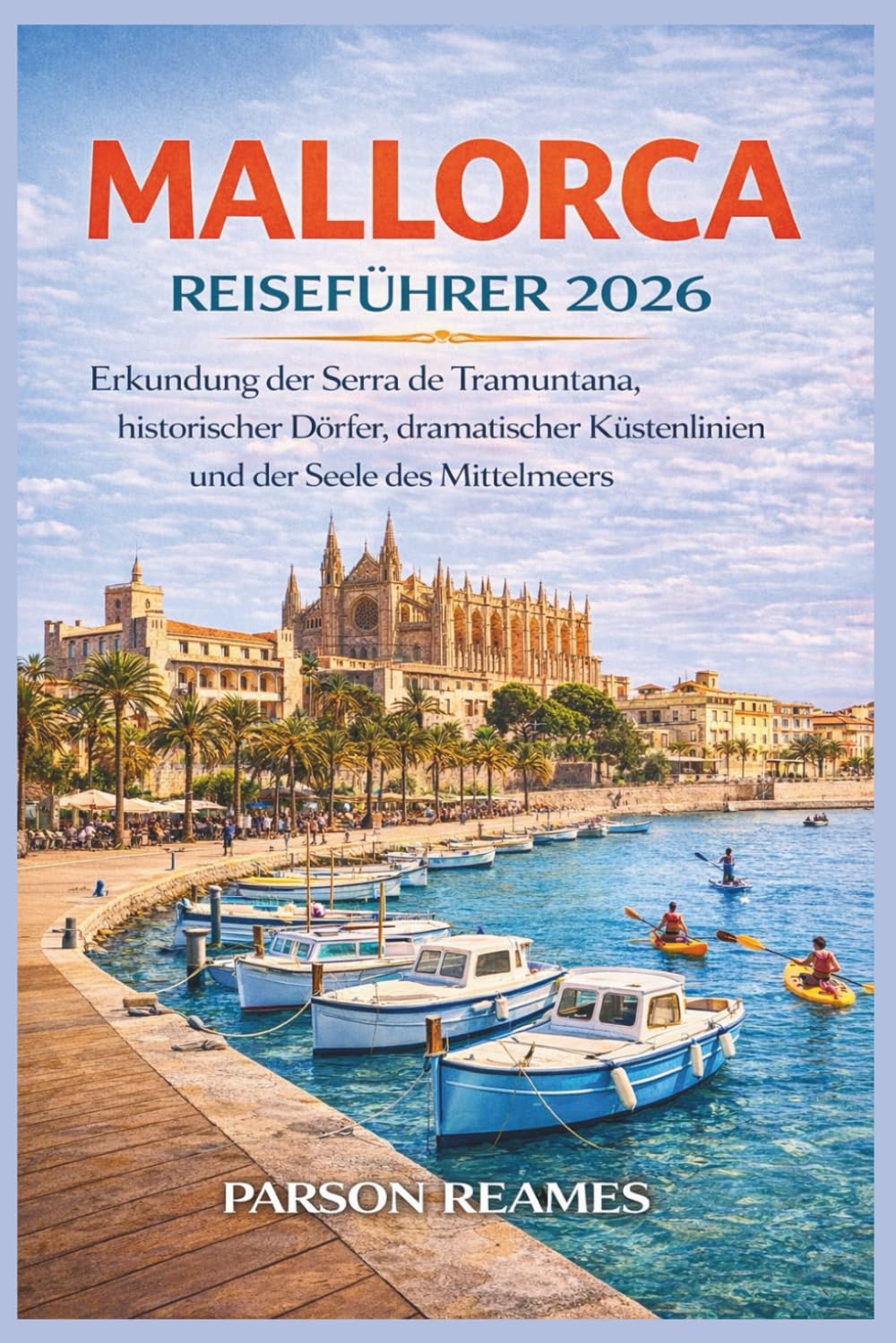 MALLORCA REISEFÜHRER2026: ErkundungderSerradeTramuntana,historischer Dörfer,dramatischerKüstenlinienundderSeeledes Mittelmeers