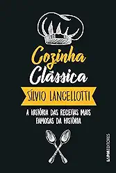 Cozinha Clássica: a História das Receitas Mais Famosas da História