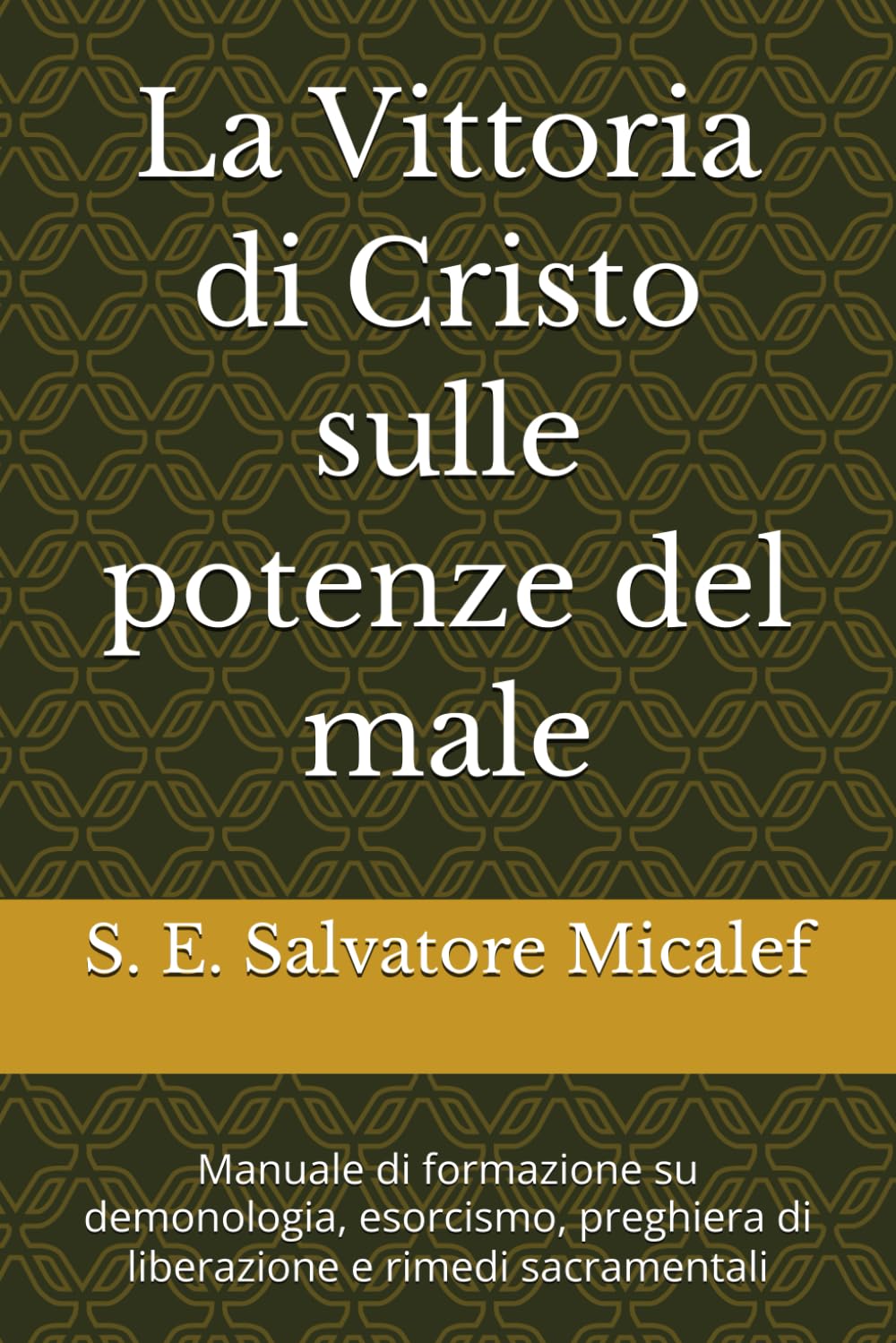 La Vittoria di Cristo sulle potenze del male: Manuale di formazione su demonologia, esorcismo, preghiera di liberazione e rimedi sacramentali