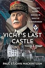 Vichy's Last Castle: Pétain's Puppet Regime in Exile at Sigmaringen