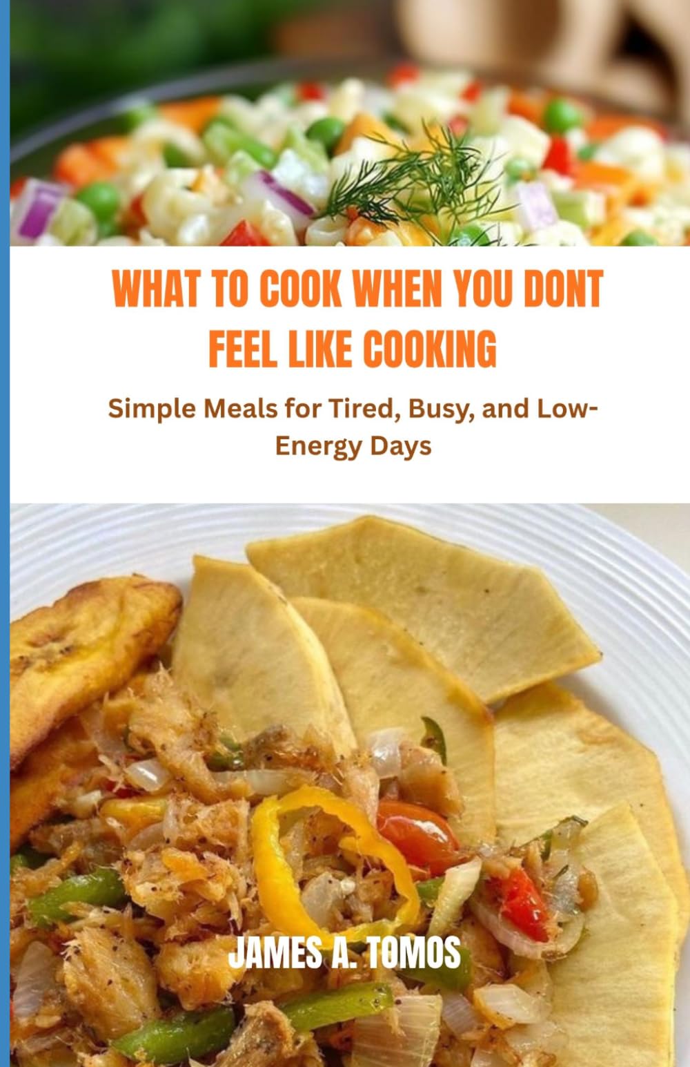 WHAT TO COOK WHEN YOU DONT FEEL LIKE COOKING: Simple Meals for Tired, Busy, and Low- Energy Days