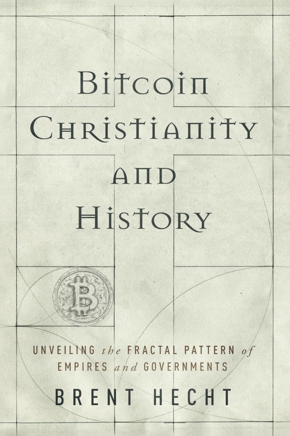 Bitcoin, Christianity, and History: Unveiling the Fractal Pattern of  Empires and Governments : Hecht, Brent: Amazon.se: Books