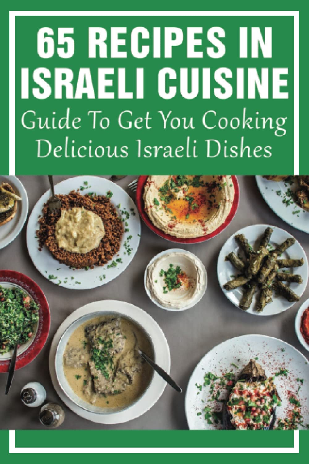 65 Recipes In Israeli Cuisine: Guide To Get You Cooking Delicious Israeli Dishes: Israeli Food Recipes