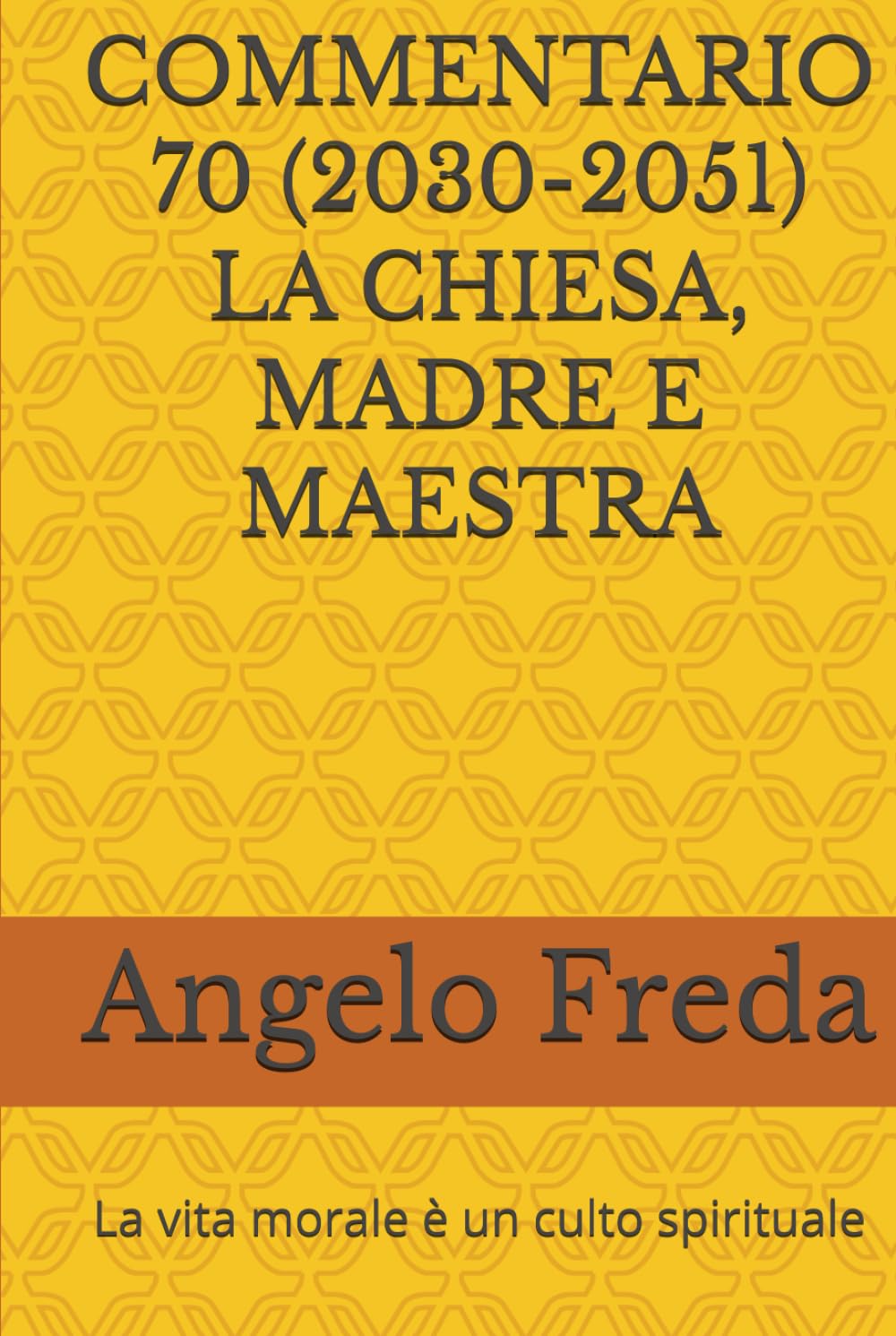 COMMENTARIO 70 (2030-2051) LA CHIESA, MADRE E MAESTRA: La vita morale è un culto spirituale (COMMENTARIO AL CATECHISMO DELLA CHIESA CATTOLICA)