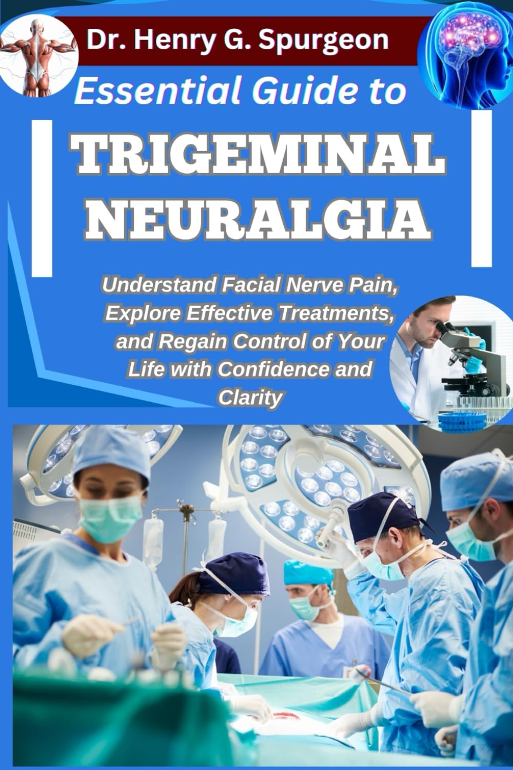 ESSENTIAL GUIDE TO TRIGEMINAL NEURALGIA: Understand Facial Nerve Pain, Explore Effective Treatments, and Regain Control of Your Life with Confidence and Clarity