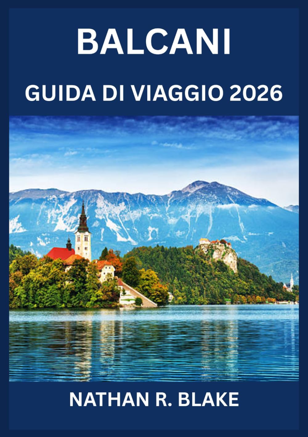 BALCANI GUIDA DI VIAGGIO 2026: Storia, cultura, paesaggi e saggezza pratica
