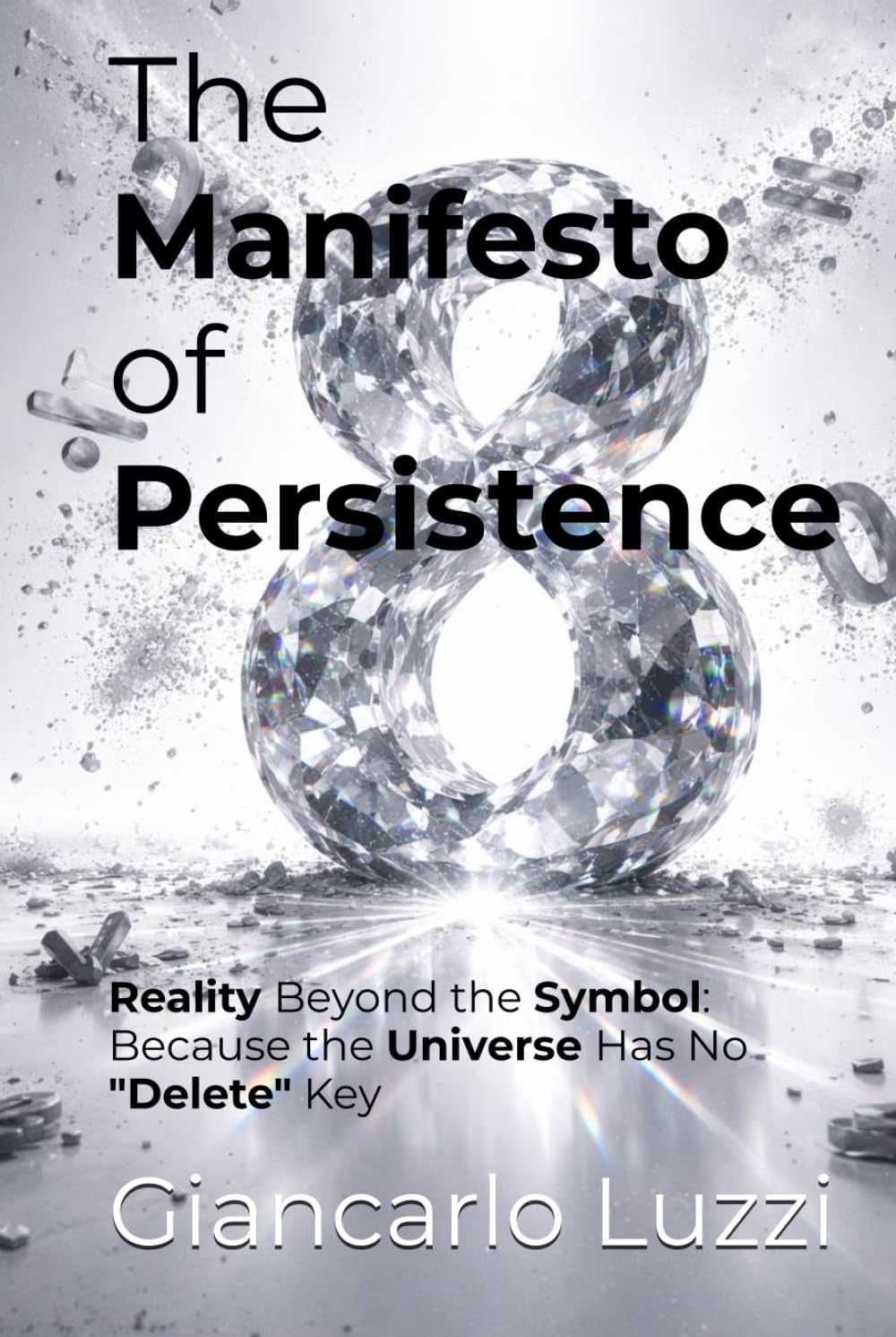 The Manifesto of Persistence: Reality Beyond the Symbol: Because the Universe Has No "Delete" Key (CODEX RERUM: The Complete Corpus of Pure Logic and Substantial Persistence)