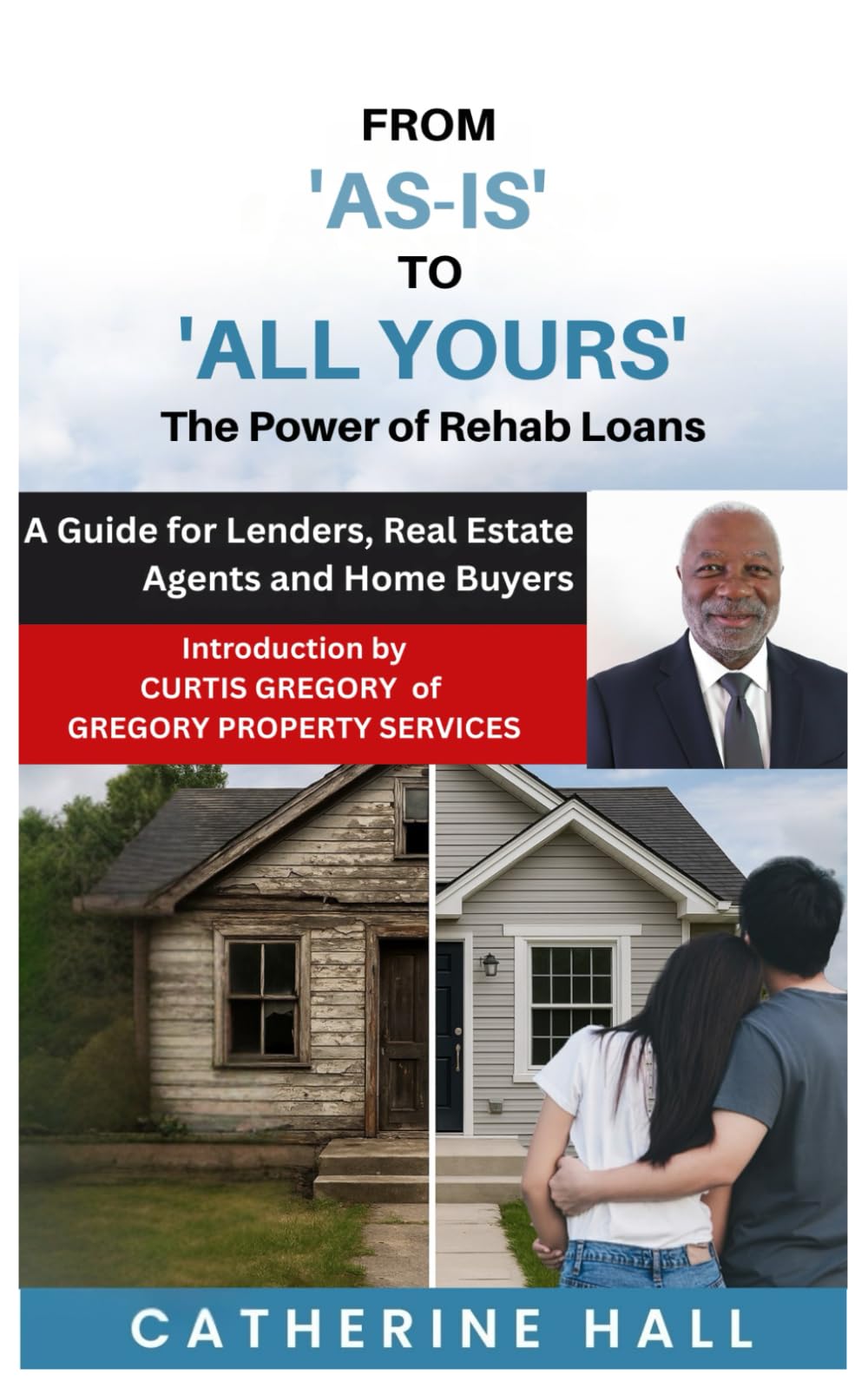 From "As Is" to "All Yours" The Power of Rehab Loans: A Guide for Lenders, Real Estate Agents, and Home Buyers