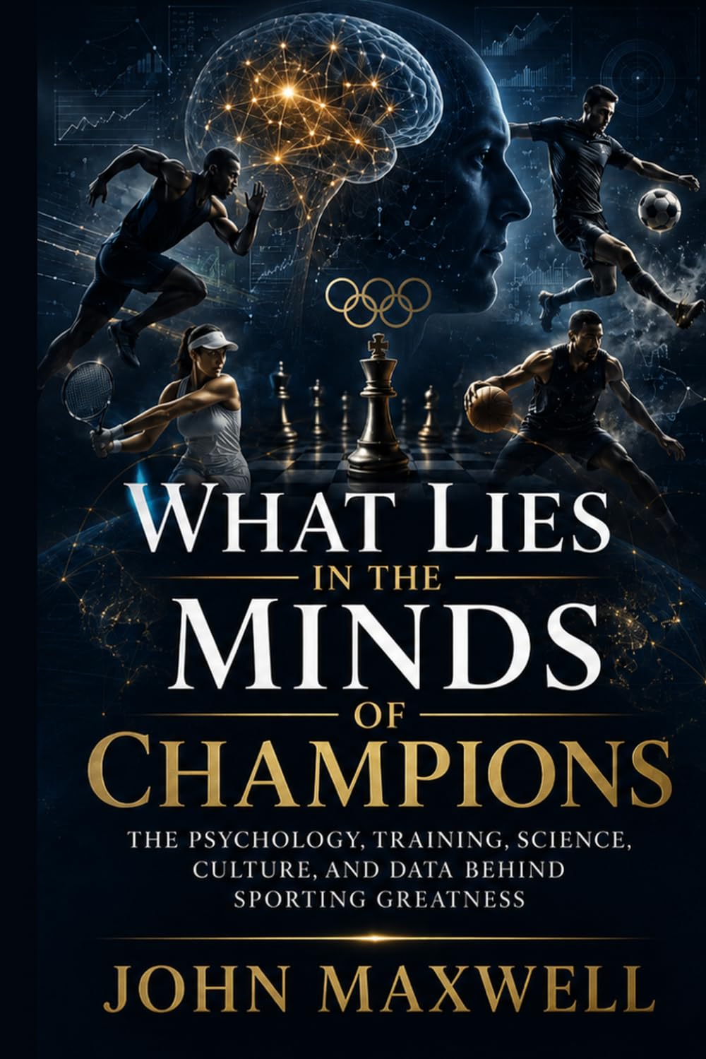 What Lies in the Minds of Champions: The Psychology, Training, Science, Culture, and Data Behind Sporting Greatness