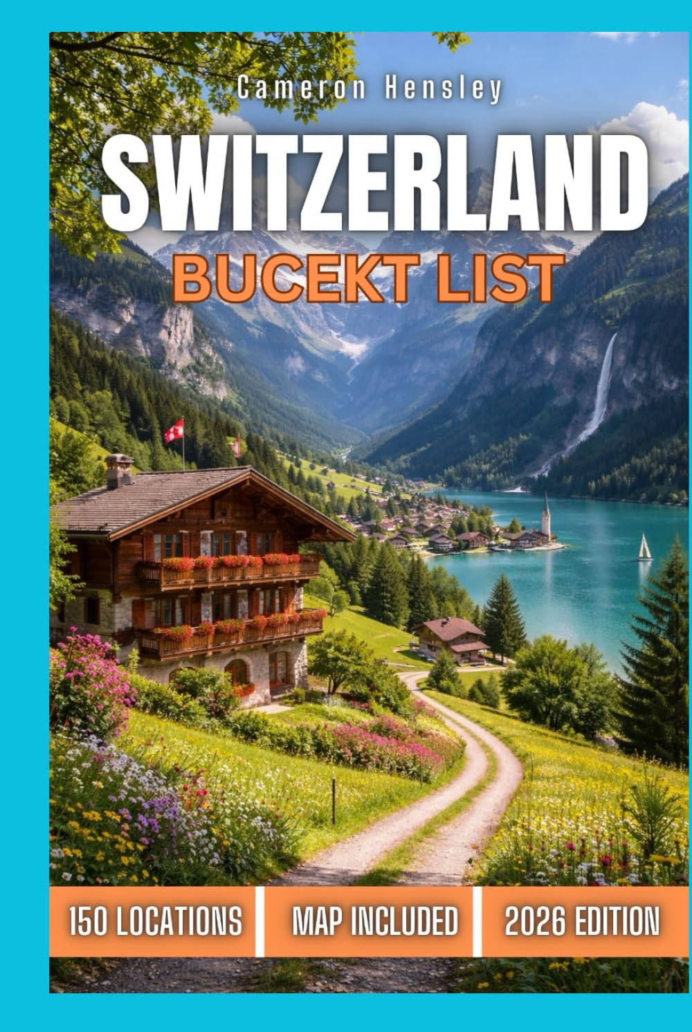 Switzerland Bucket List: 150 Must-See Destinations, Hidden Gems, and Unforgettable Experiences Across the Swiss Alps (Hensley Bucket List Series)