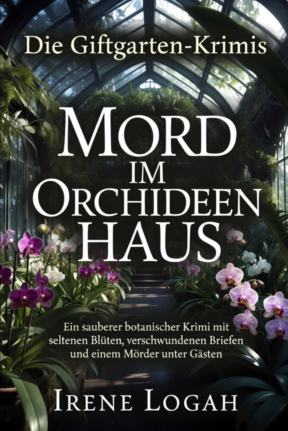 Mord im Orchideenhaus: Ein sauberer botanischer Krimi mit seltenen Blüten, verschwundenen Briefen und einem Mörder unter Gästen (Die Giftgarten-Krimis)