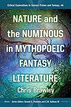 Nature and the Numinous in Mythopoeic Fantasy Literature (Critical Explorations in Science Fiction and Fantasy, 46)