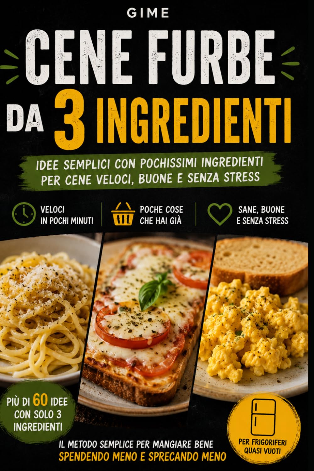 Cene Furbe da 3 Ingredienti: Ricette veloci, economiche e senza stress per mangiare bene con quello che hai in casa