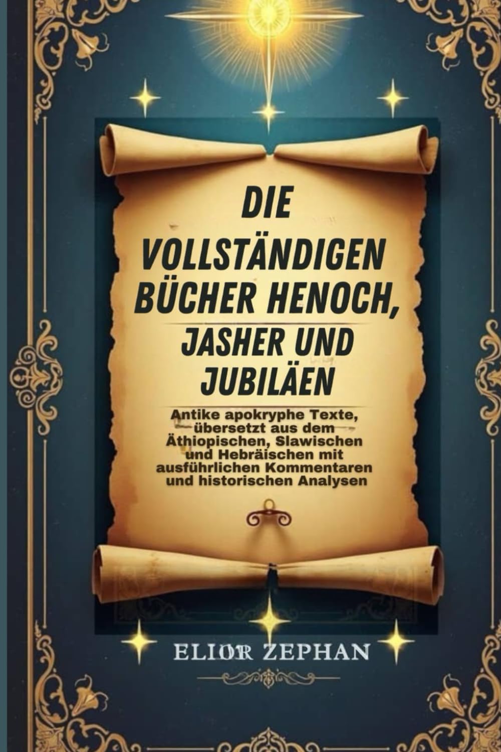 Die vollständigen Bücher Henoch, Jasher und Jubiläen: Antike apokryphe Texte, übersetzt aus dem Äthiopischen, Slawischen und Hebräischen mit ausführlichen Kommentaren und historischen Analysen