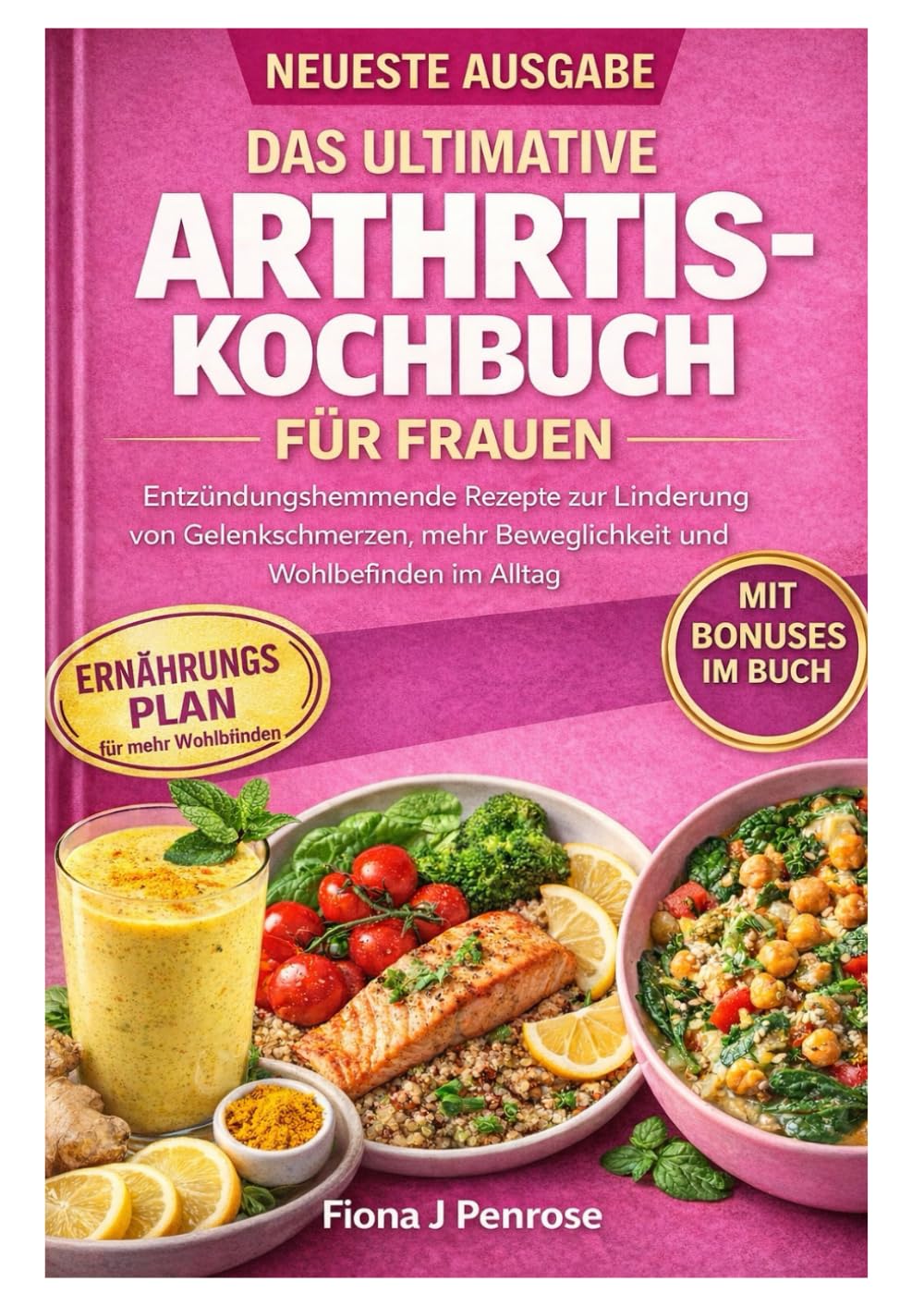 DAS ULTIMATIVE ARTHRITIS-KOCHBUCH FÜR FRAUEN: Entzündungshemmende Rezepte zur Linderung von Gelenkschmerzen, mehr Beweglichkeit und Wohlbefinden im Alltag