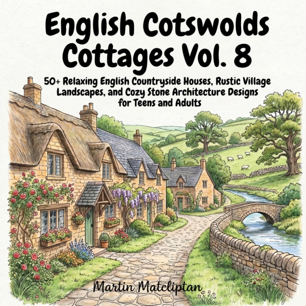 English Cotswolds Cottages Vol. 8: 50+ Relaxing English Countryside Houses, Rustic Village Landscapes, and Cozy Stone Architecture Designs for Teens and Adults (Cozy Cottage & Slow Living)