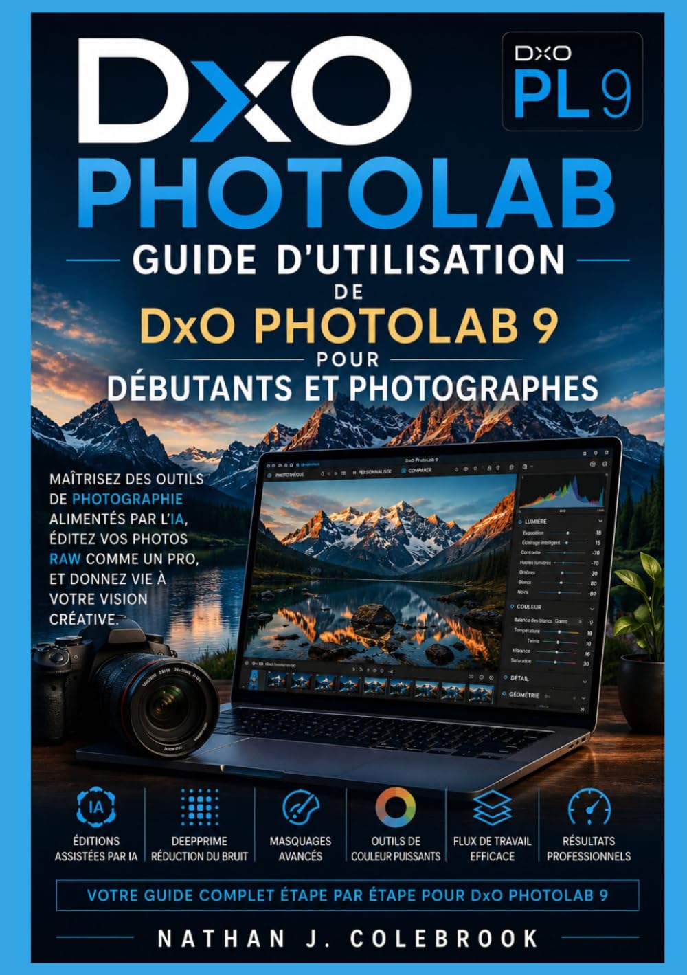 Guide d'utilisation de DxO PhotoLab 9 pour débutants et photographes: Maîtrisez le traitement RAW, le masquage IA, la réduction du bruit Deep PRIME, ... produits intelligents de Nathan J. Colebrook)