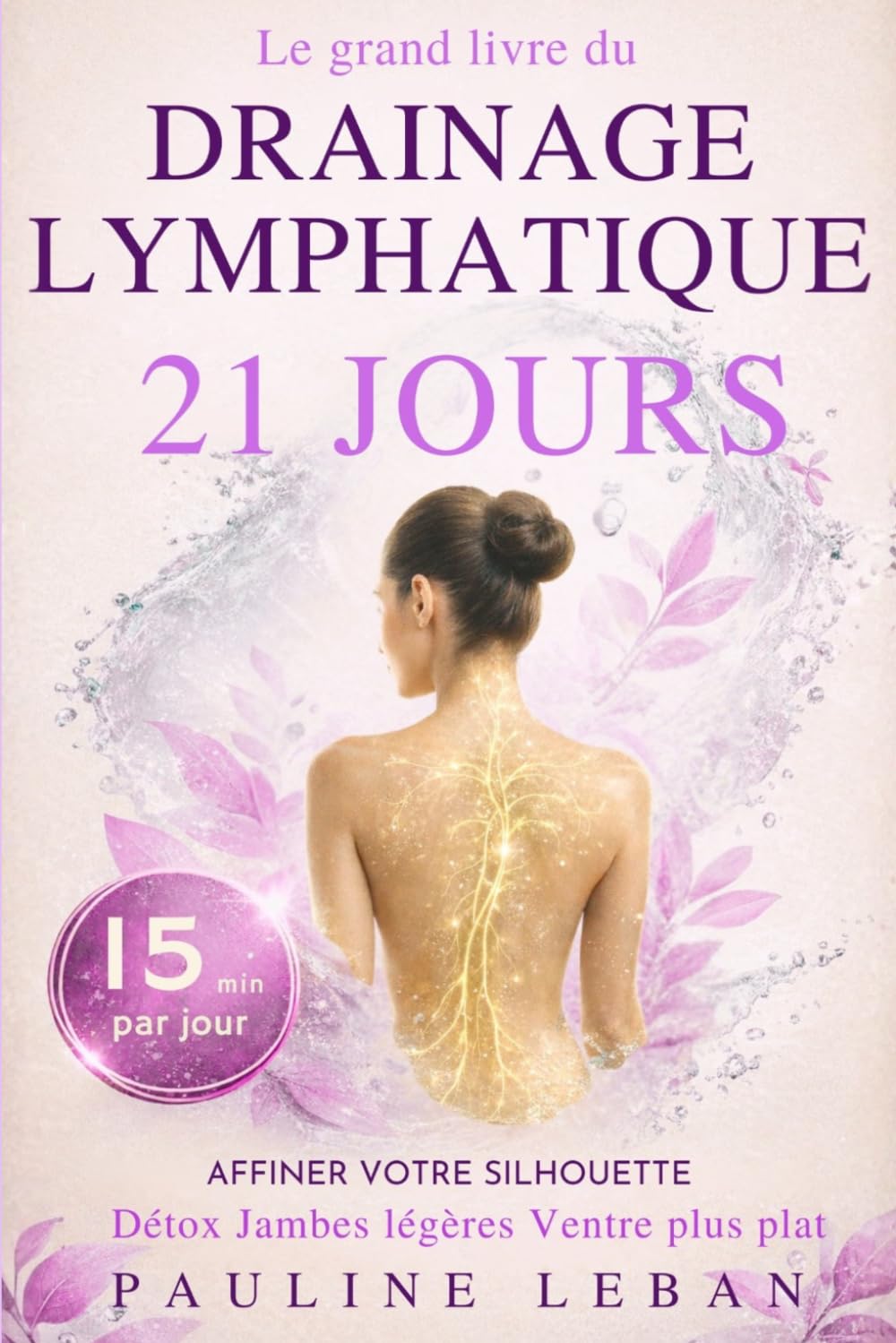 Le grand livre du drainage lymphatique 21 jours pour affiner votre silhouette: Programme de 15 minutes par jour pour réduire la rétention d’eau et retrouver des jambes légères