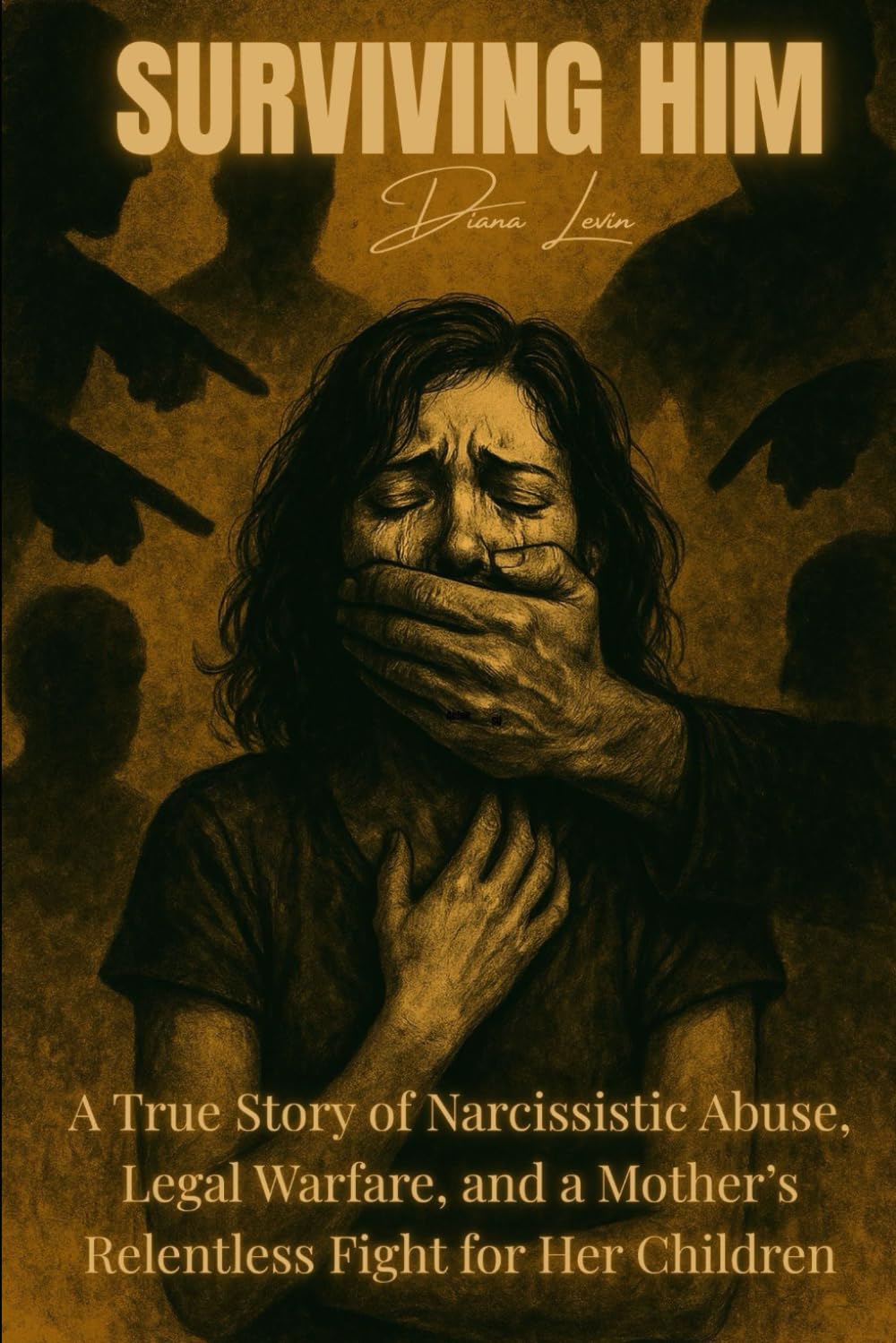 Surviving Him: A True Story of Narcissistic Abuse, Legal Warfare, and a Mother’s Relentless Fight for Her Children
