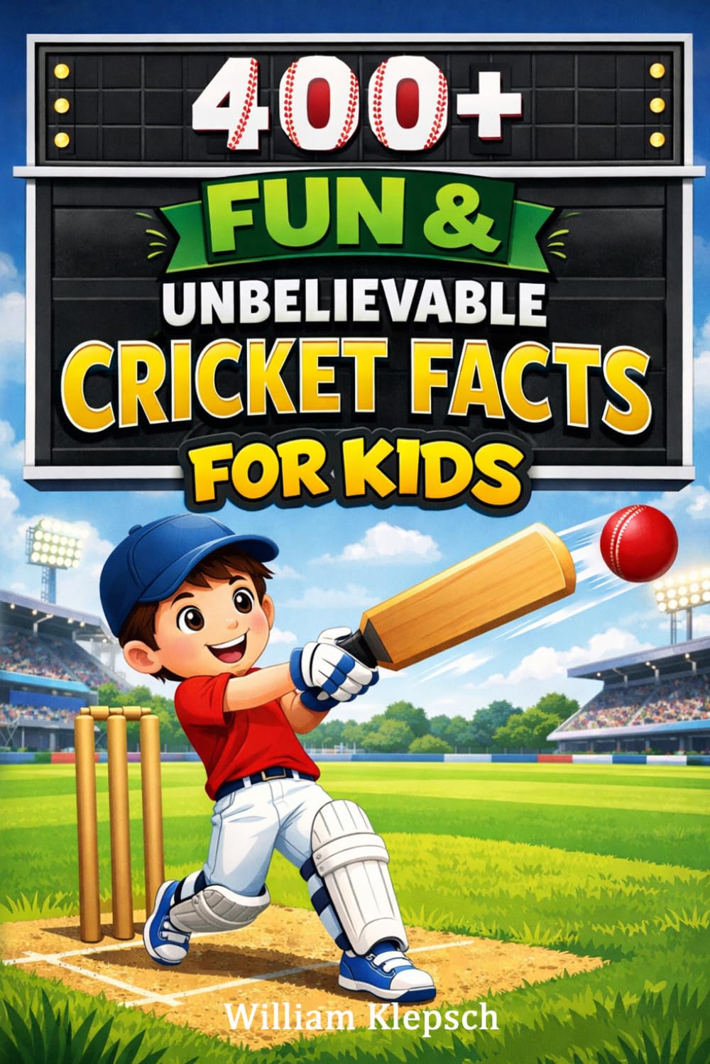 400+ Fun & Unbelievable Cricket Facts for Kids: Dive into World Cup Matches, Batting Records & Cricket Legends (Perfect for Young Cricket Fans Worldwide)