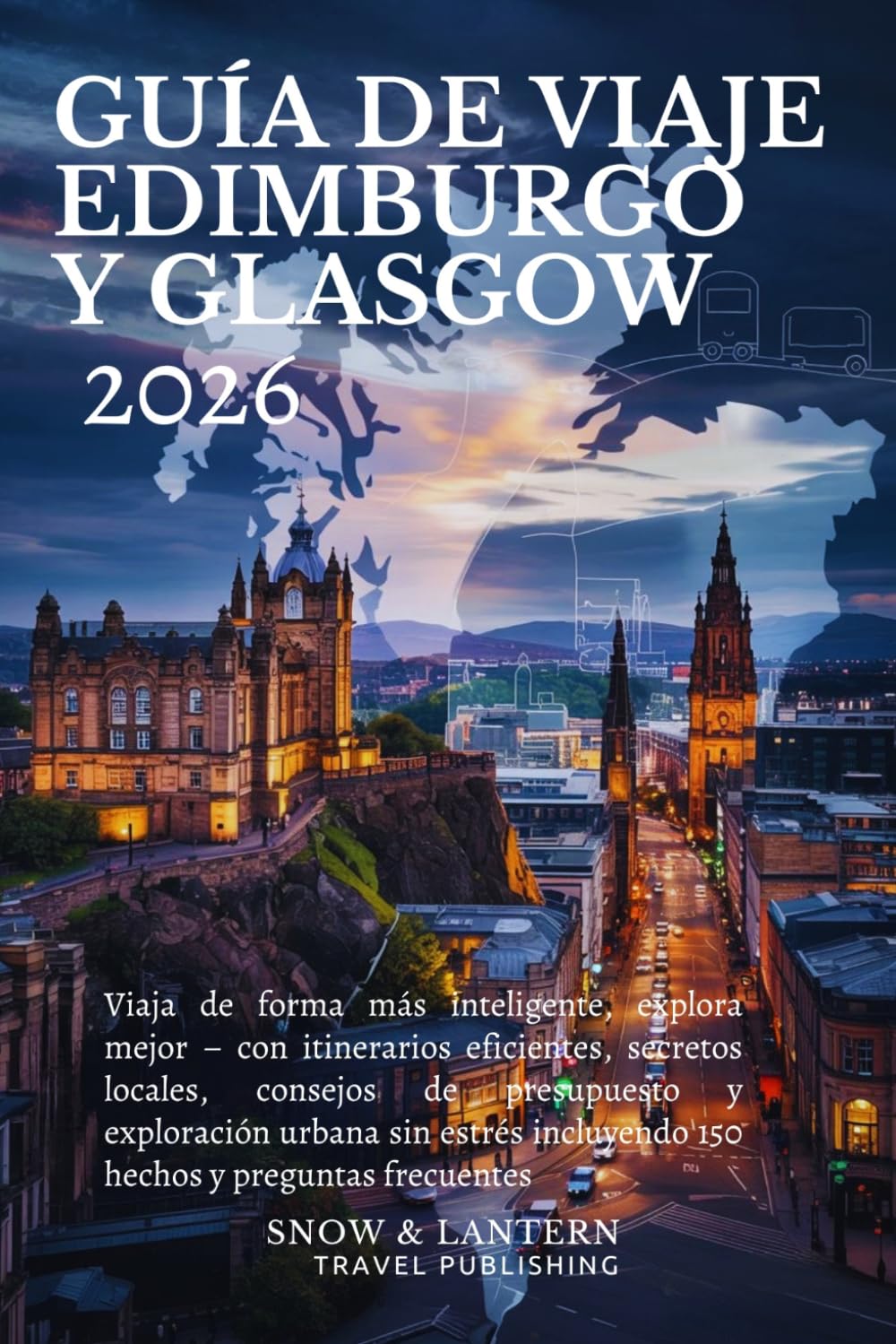 GUÍA DE VIAJE EDIMBURGO Y GLASGOW 2026: Viaja de forma más inteligente,explora mejor con itinerarios eficientes,secretos locales, consejos de presupuesto y exploración urbana sin estrés 150 hechos