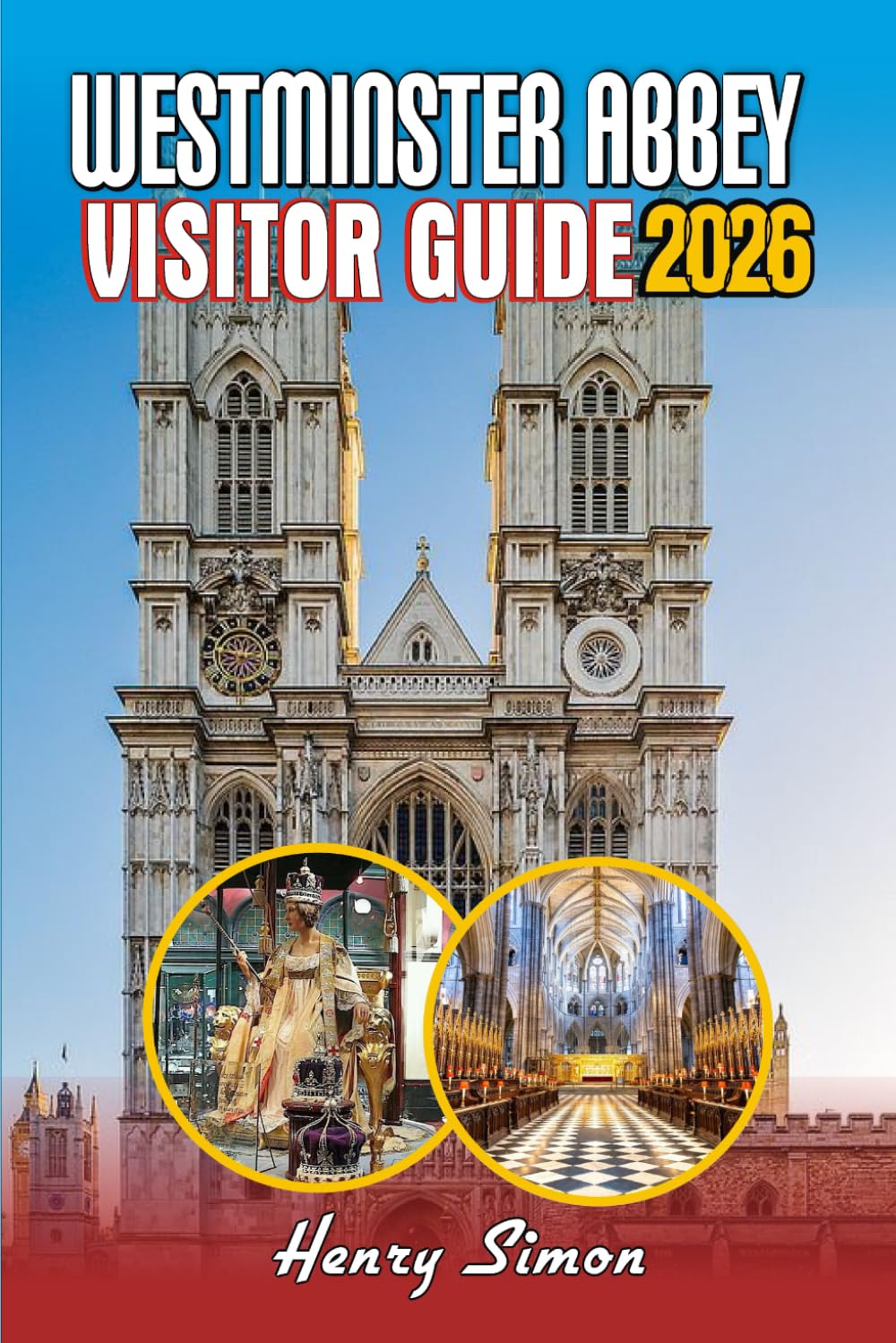 WESTMINSTER ABBEY VISITOR GUIDE 2026: Insider’s Guide to London Iconic Royal Church: History, Hidden Gems, and Practical Tips for 2026 Visitors