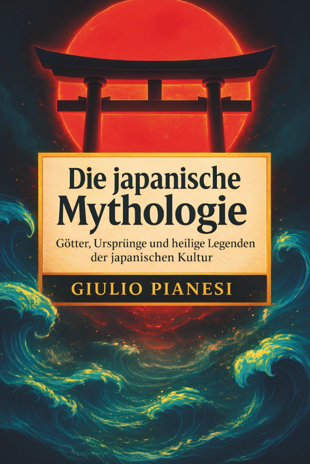 Die japanische Mythologie: Götter, Ursprünge und heilige Legenden der japanischen Kultur